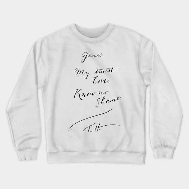 James, my truest love. Know no shame. TH - Black Sails Crewneck Sweatshirt by byebyesally